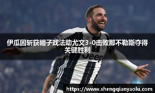 伊瓜因斩获帽子戏法助尤文3-0击败那不勒斯夺得关键胜利