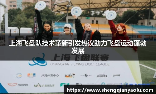 上海飞盘队技术革新引发热议助力飞盘运动蓬勃发展