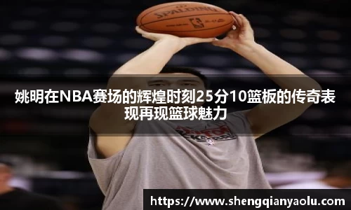 姚明在NBA赛场的辉煌时刻25分10篮板的传奇表现再现篮球魅力